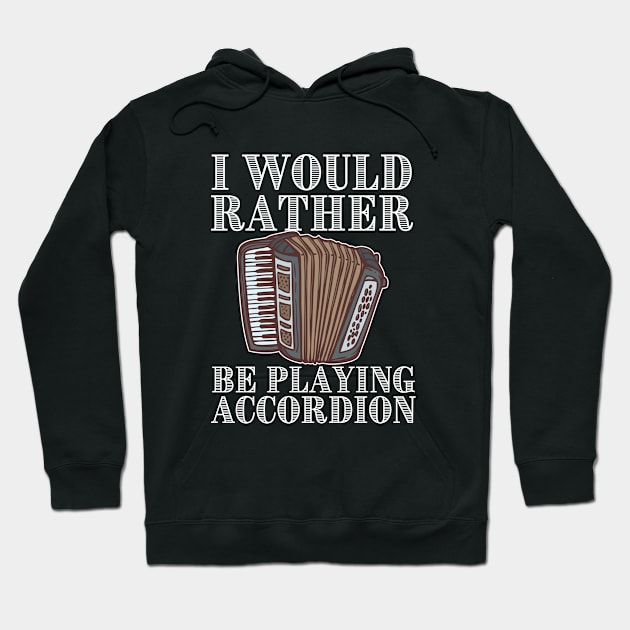 Accordion - I Would Rather Be Playing Accordion Hoodie by Kudostees